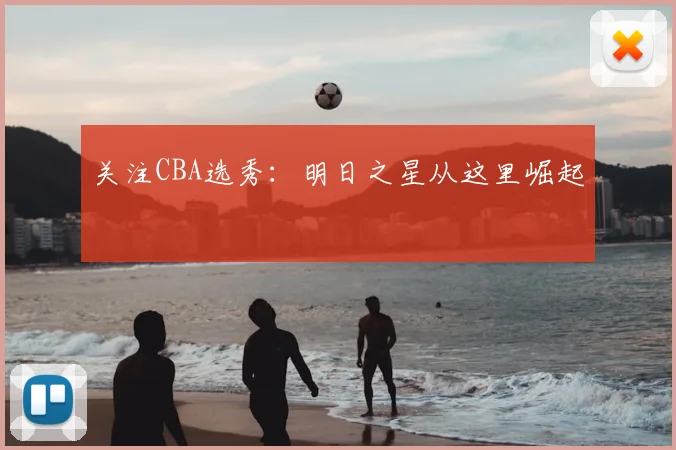 关注CBA选秀：明日之星从这里崛起